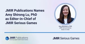 JMIR Publications Names Dr Amy Shirong Lu as Editor-in-Chief of JMIR Serious Games