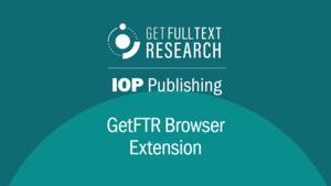 IOP Publishing Offers Authors Streamlined Full-Text Access Across the Web with New GetFTR Browser Extension