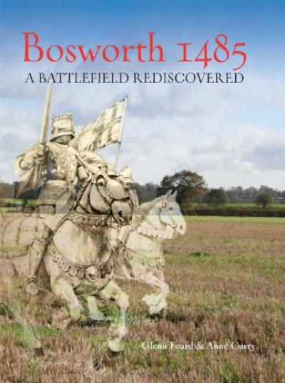 Bosworth 1485: A Battlefield Rediscovered