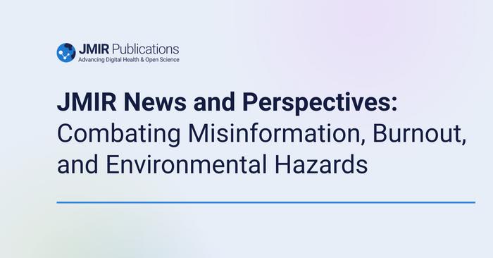 JMIR News and Perspectives: Combating Misinformation, Burnout, and Environmental Hazards